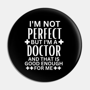 I'm Not Perfect but I'm a Doctor and That Is Good Enough for Me - Doctor Self-Acceptance Saying Funny Medical Pin