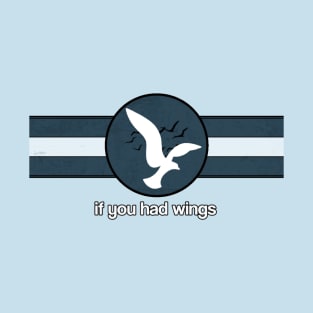 If You Had Wings T-Shirt