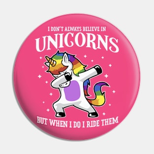 I Don't Always Believe In Unicorns But When I Do I Ride Them Pin