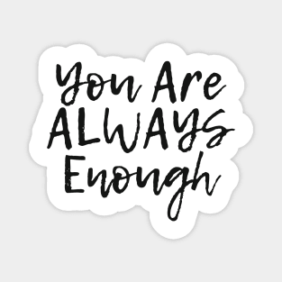 You Are ALWAYS Enough - Positive Quote Magnet