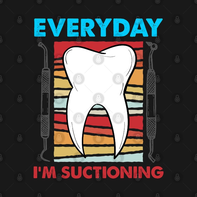 Everyday I'm Suctioning Dentist Assistant T-Shirt by swissles