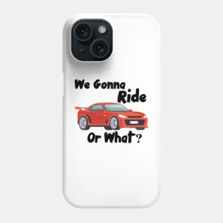 We Gonna Ride Or What Phone Case