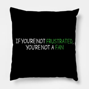 If You're Not Frustrated, You're Not A Fan - QCP Slogan Pillow