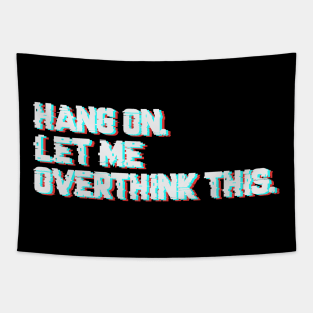 Hang on. Let Me Overthink This Tapestry