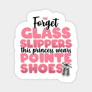 Forget Glass Slippers This Princess Wears Pointe Shoes print Magnet