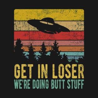 Funny UFO Get In Loser We’re Doing Butt Stuff Vintage Style T-Shirt