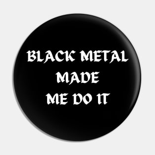 BLACK METAL made me do it Pin