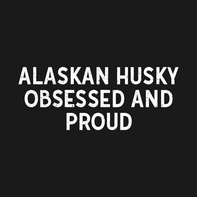 Alaskan Husky Obsessed and Proud by trendynoize