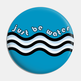 Just Be Water Pin