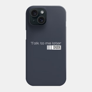 TALK TO ME LATER,DUDE! Phone Case