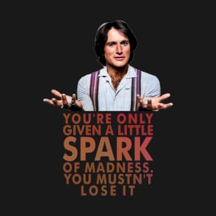 You're only given a little spark of madness T-Shirt