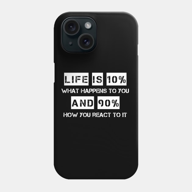 Life is 10% What Happens To You And 90% How You React To It Phone Case by deelirius8