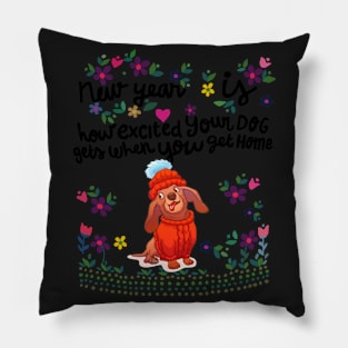 New year Is Excited Your Dog Get When You Get Home Pillow