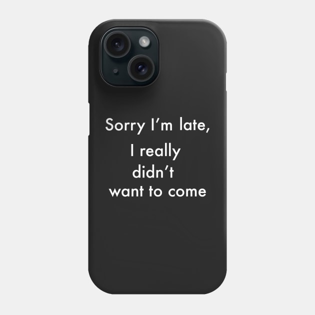 funny cute sarcastic sarcasm saying phrase gift for men and women. I’m sorry I’m late, I really didn’t want to come Phone Case by Artonmytee