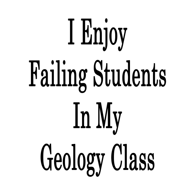 I Enjoy Failing Students In My Geology Class by supernova23