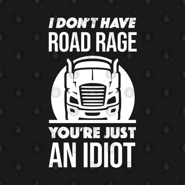 I Don't Have Road Rage You're Just An idiot Funny Trucker by zap