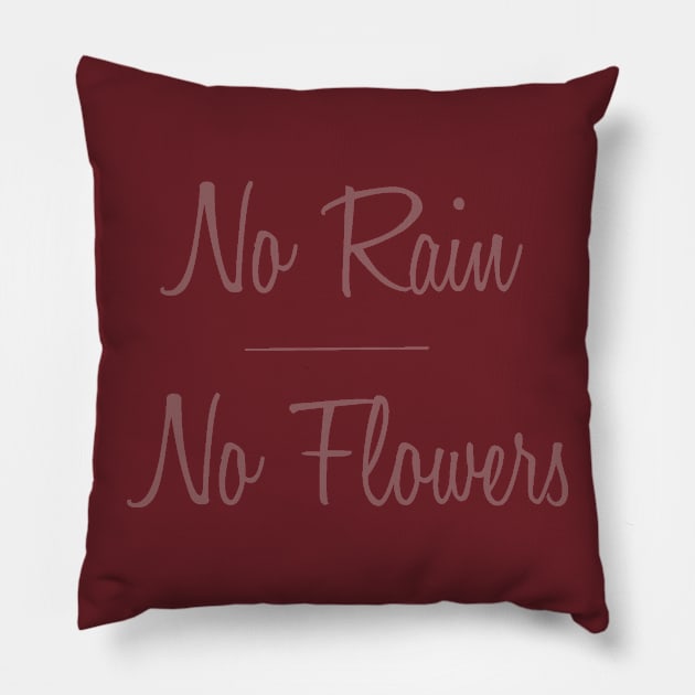 No Rain No Flowers Pillow by TracyMichelle