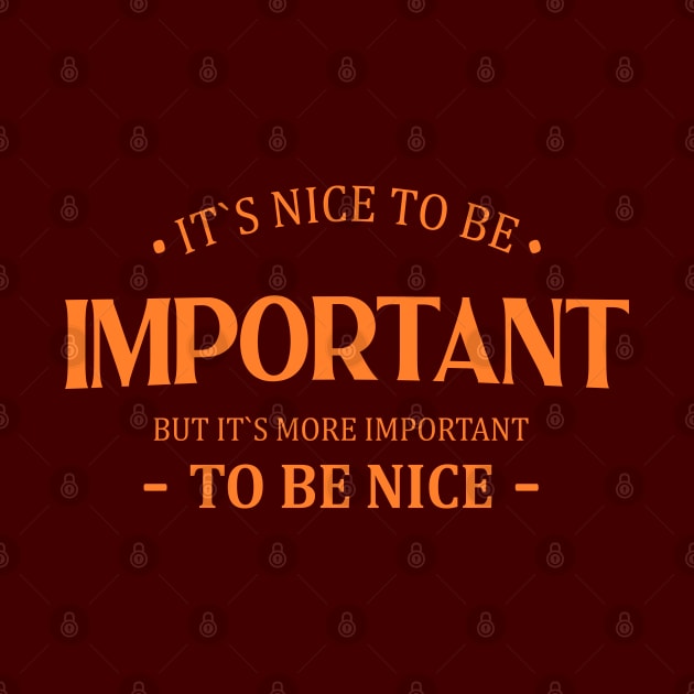 It is nice to be important but it is more important to be nice | Important things by FlyingWhale369