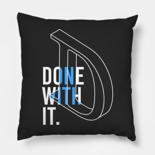 DONE WITH IT Pillow