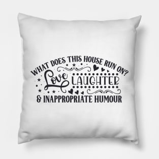 What does this house run on? LOVE LAUGHTER & INAPPROPRIATE HUMOUR Pillow