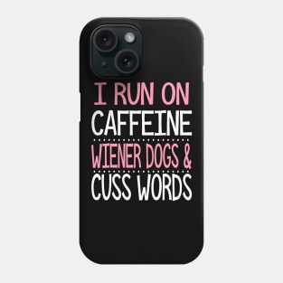 I Run On Caffeine Wiener Dogs And Cuss Words Phone Case