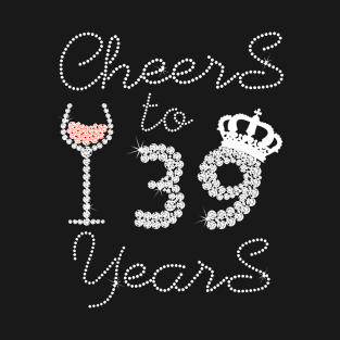 Queen Girl Drink Wine Cheers To 39 Years Old Happy Birthday T-Shirt