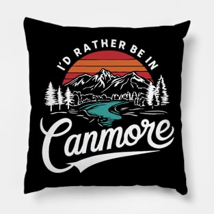 I'd Rather Be In Canmore. Alberta Pillow