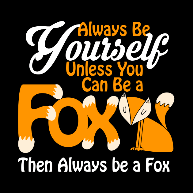 Always Be Yourself Unless You Can Be a Fox by theperfectpresents