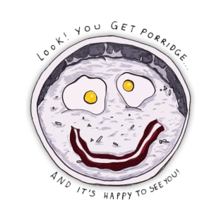 You get Porridge, and it's Happy to See You! T-Shirt