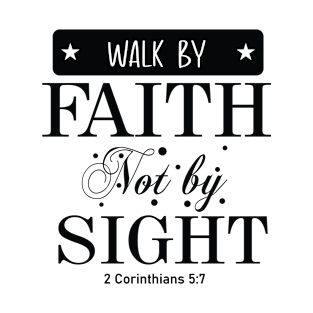 Walk by faith and not by sight 2 Corinthians 5:7 T-Shirt