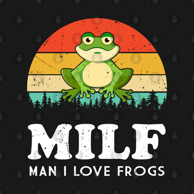 Discover MILF-Man I Love Frogs Funny Saying Frog-Amphibian Lovers - Milf Man I Love Frogs - T-Shirt