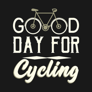 Good Day for Cycling Cyclist slogan T-Shirt