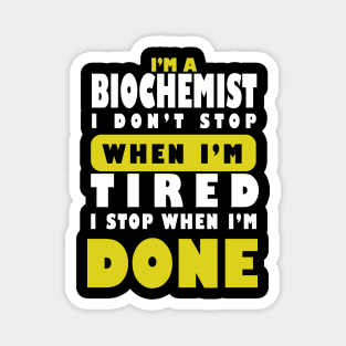 I'm a Biochemist I don't stop  when i'm tired i stop when i am done Magnet