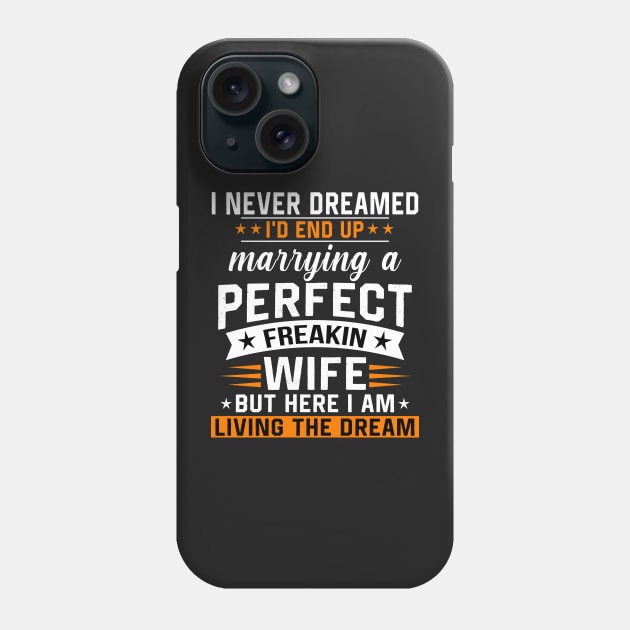 I never dreamed I'd end up marring a perfect freaking wife Phone Case by TEEPHILIC