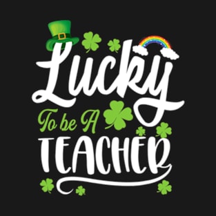 Lucky To Be A Teacher Funny St. Patricks Day T-Shirt