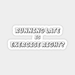 Running late is exercise right? Magnet