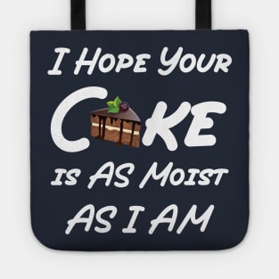 funny I Hope Your Cake is AS Moist AS I AM Tote