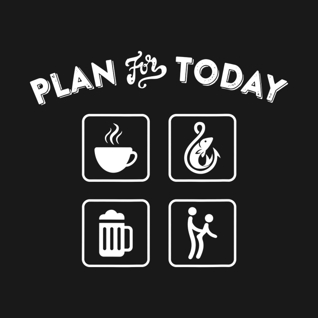 Plan for Today Coffee Fishing Beer Naughty Gift - Beer Day - T-Shirt