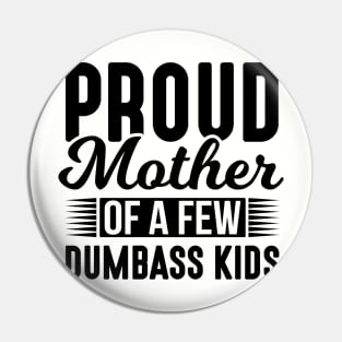 Proud Mother of a Few Dumbass Kids Pin