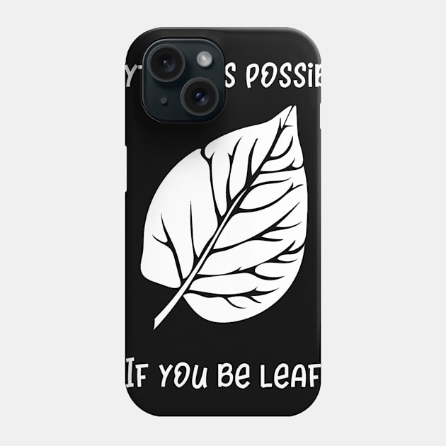 Anything is Possible If You Be Leaf Phone Case by MisterMash