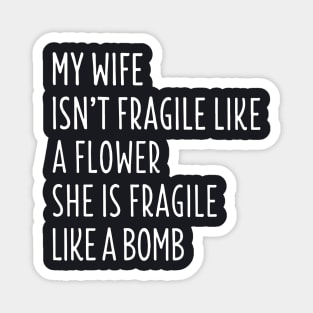 My Wife Isnt Fragile Like A Flowed Shi Is Fragile Like A Bomb Wife Magnet