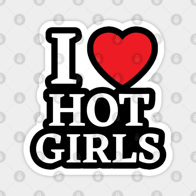 I Love Hot Girls I Heart Hot Girls Magnet by BobaPenguin