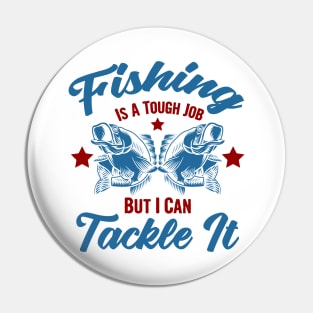 Fishing is a tough job but i can tackle it, fishing gift Pin