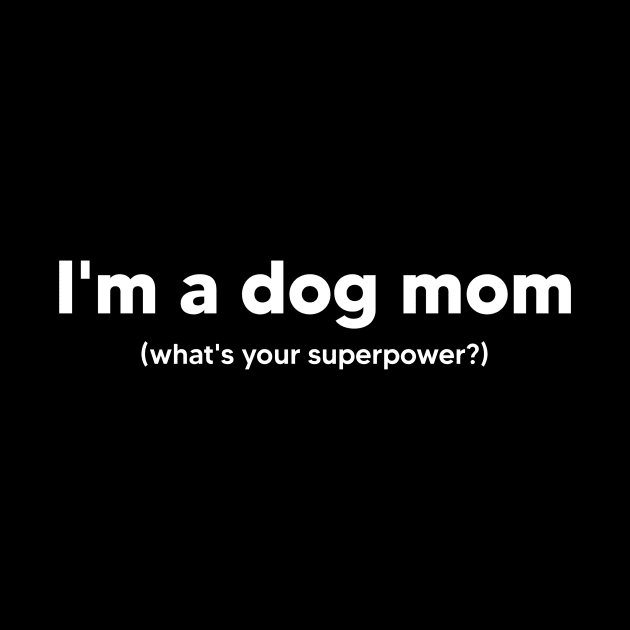 I'm a dog mom what's your superpower? by TsumakiStore