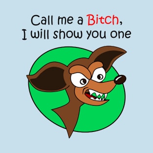 Call me a Bitch, I will show you one T-Shirt