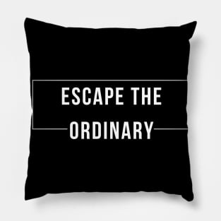 Escape The Ordinary. Motivational and Inspirational Saying. White Pillow