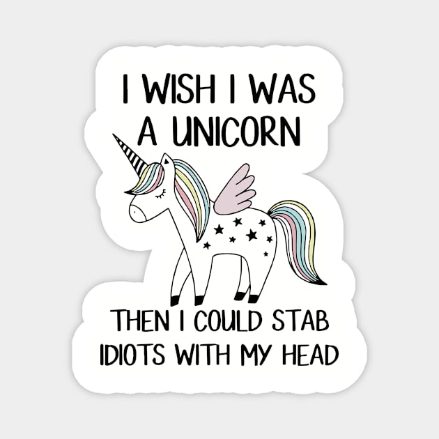 I Wish I Was A Unicorn Then I Could Stab Idiots With My Head Horse T Shirts Magnet by huepham613