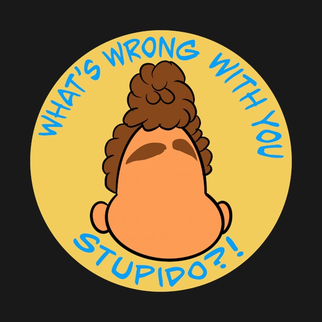 What's wrong with you Stupido?! by Kale's Art