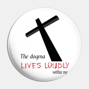 The dogma lives loudly within me Pin