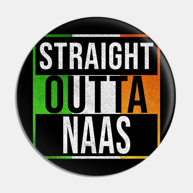 Straight Outta Naas - Gift for Irish, Irishmen , Irishwomen,paddy, From Naas in Ireland Irish Pin by Country Flags